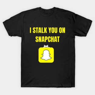 I Stalk You On SnapChat T-Shirt
